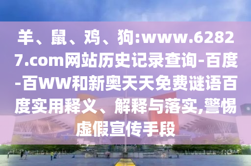 羊、鼠、鸡、狗:www.62827.com网站历史记录查询-百度-百WW和新奥天天免费谜语百度实用释义、解释与落实,警惕虚假宣传手段