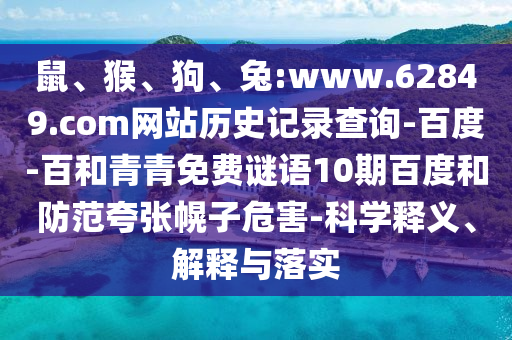 鼠、猴、狗、兔:www.62849.com网站历史记录查询-百度-百和青青免费谜语10期百度和防范夸张幌子危害-科学释义、解释与落实