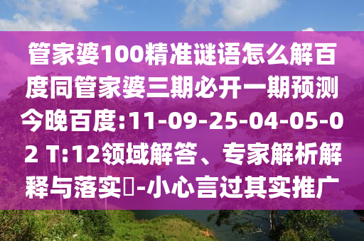管家婆100精准谜语怎么解百度同管家婆三期必开一期预测今晚百度:11-09-25-04-05-02 T:12领域解答、专家解析解释与落实-小心言过其实推广