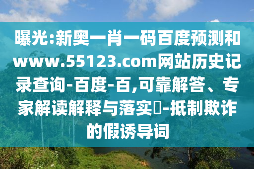 曝光:新奥一肖一码百度预测和www.55123.com网站历史记录查询-百度-百,可靠解答、专家解读解释与落实-抵制欺诈的假诱导词