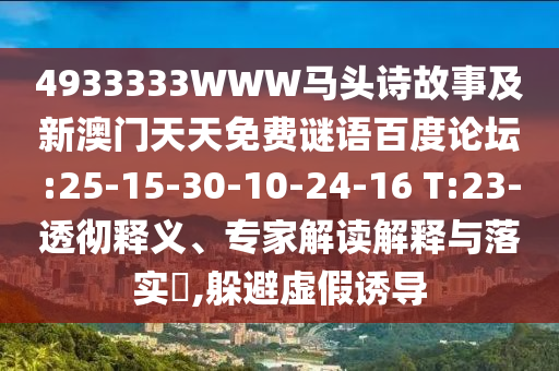4933333WWW马头诗故事及新澳门天天免费谜语百度论坛:25-15-30-10-24-16 T:23-透彻释义、专家解读解释与落实,躲避虚假诱导