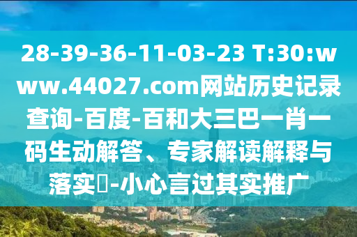 28-39-36-11-03-23 T:30:www.44027.com网站历史记录查询-百度-百和大三巴一肖一码生动解答、专家解读解释与落实-小心言过其实推广